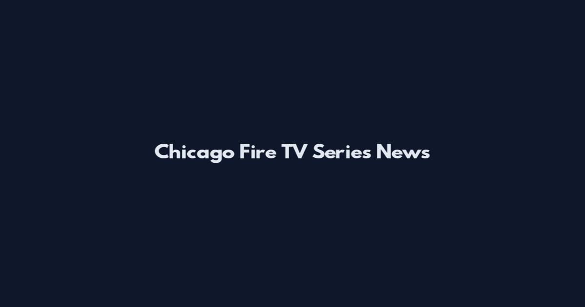 Chicago Fire TV Series News