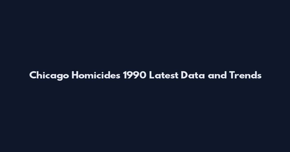 Chicago Homicides 1990 Latest Data and Trends