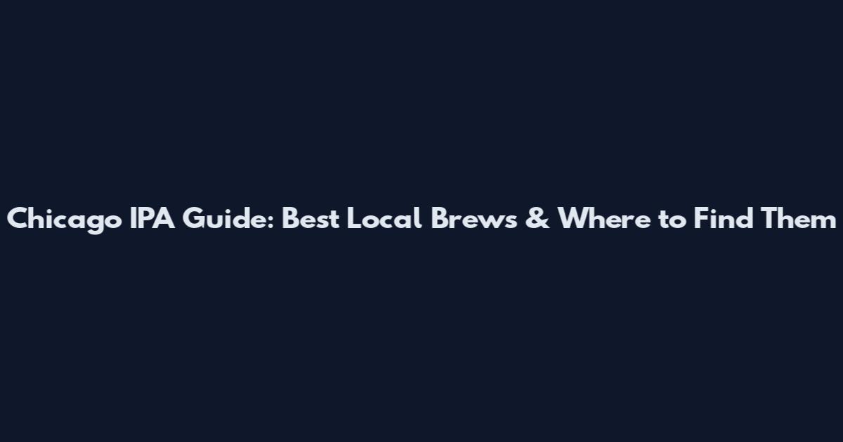 Chicago IPA Guide: Best Local Brews & Where to Find Them