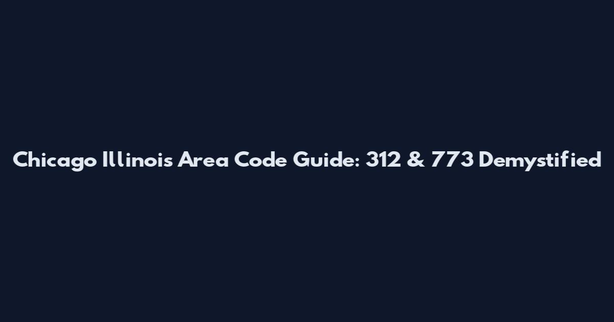 Chicago Illinois Area Code Guide: 312 & 773 Demystified