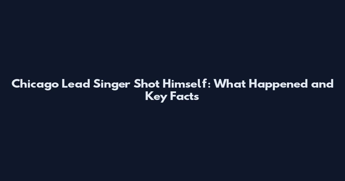 Chicago Lead Singer Shot Himself: What Happened and Key Facts