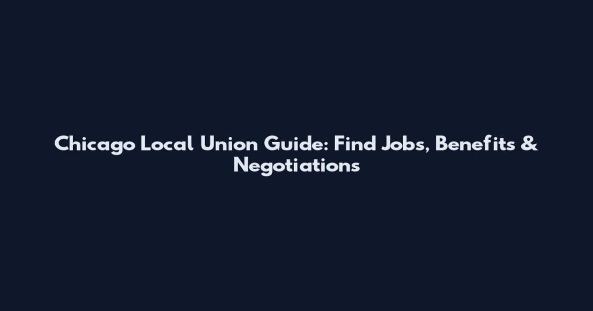 Chicago Local Union Guide: Find Jobs, Benefits & Negotiations
