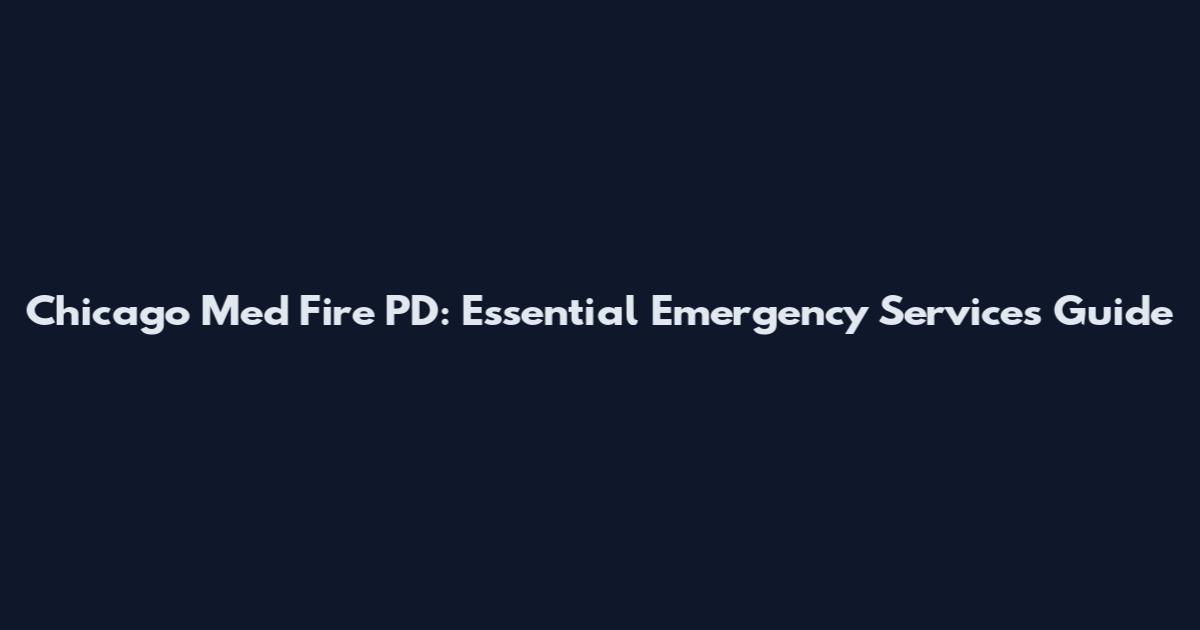 Chicago Med Fire PD: Essential Emergency Services Guide