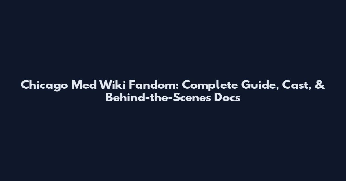 Chicago Med Wiki Fandom: Complete Guide, Cast, & Behind-the-Scenes Docs