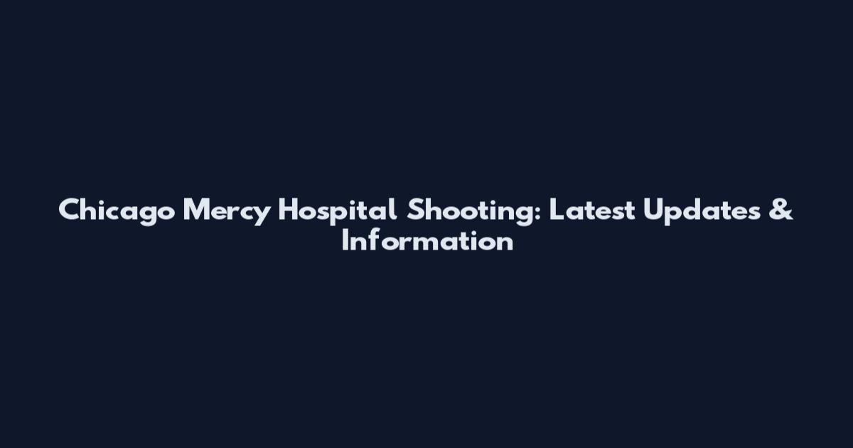 Chicago Mercy Hospital Shooting: Latest Updates & Information