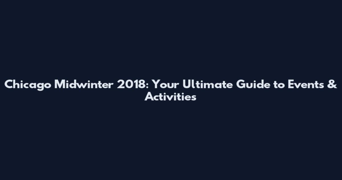 Chicago Midwinter 2018: Your Ultimate Guide to Events & Activities
