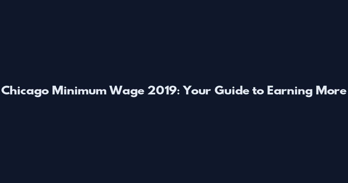 Chicago Minimum Wage 2019: Your Guide to Earning More