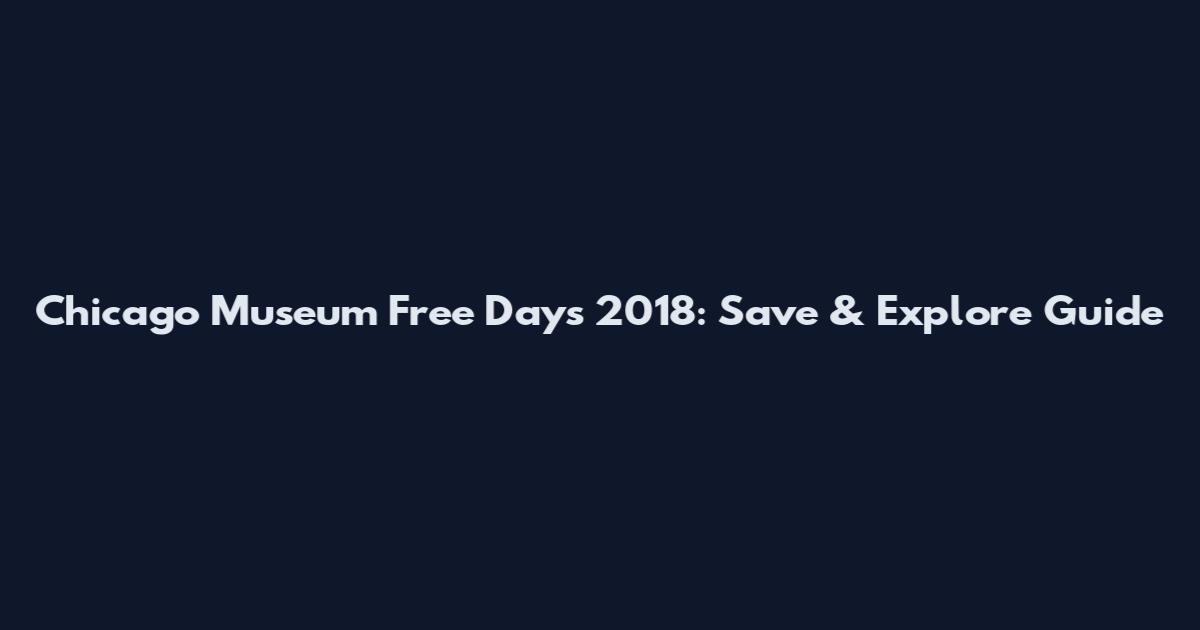 Chicago Museum Free Days 2018: Save & Explore Guide