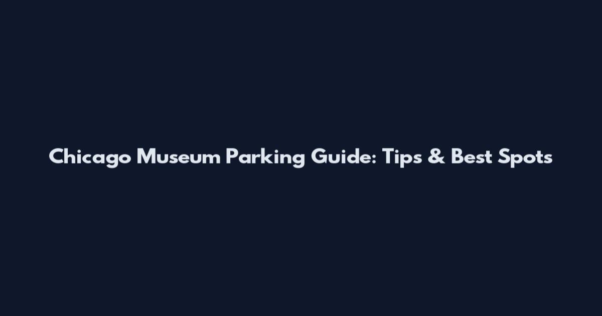Chicago Museum Parking Guide: Tips & Best Spots