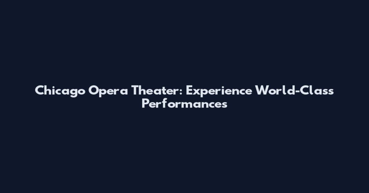 Chicago Opera Theater: Experience World-Class Performances