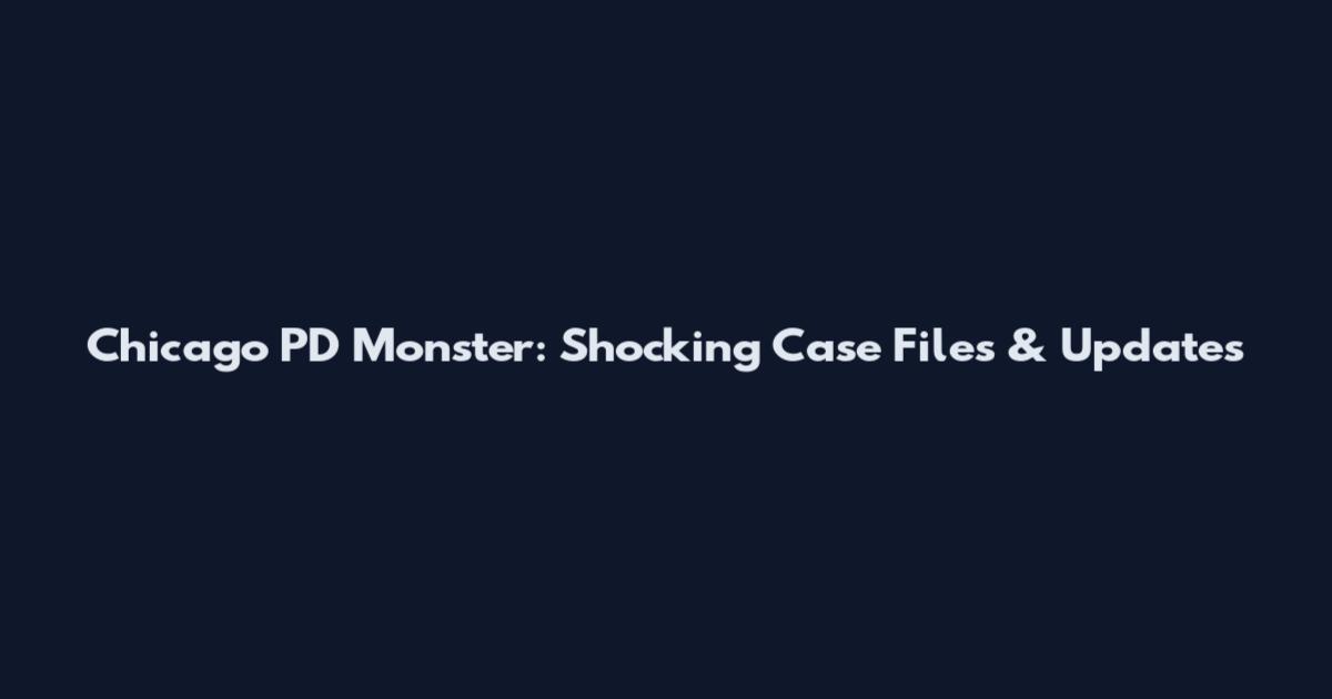 Chicago PD Monster: Shocking Case Files & Updates