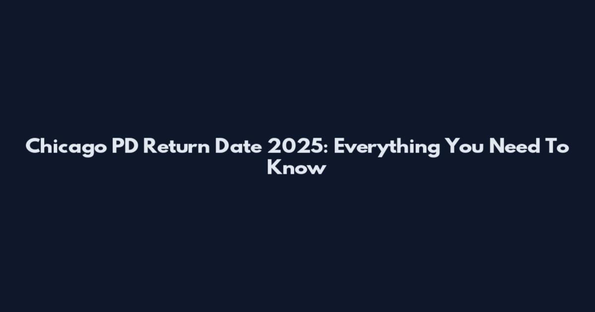 Chicago PD Return Date 2025: Everything You Need To Know