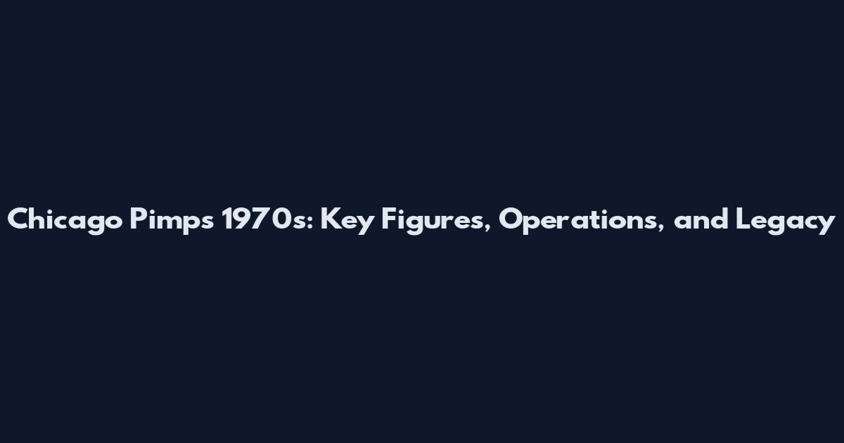 Chicago Pimps 1970s: Key Figures, Operations, and Legacy