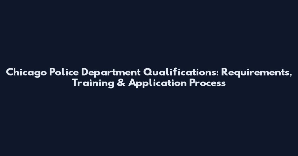 Chicago Police Department Qualifications: Requirements, Training & Application Process