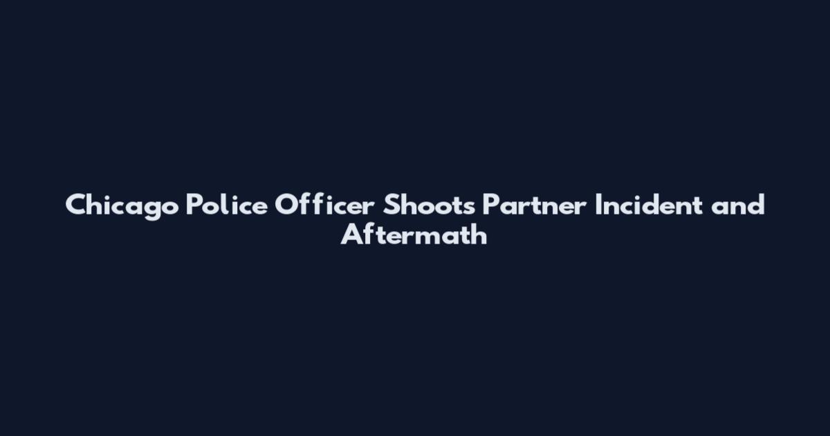 Chicago Police Officer Shoots Partner Incident and Aftermath