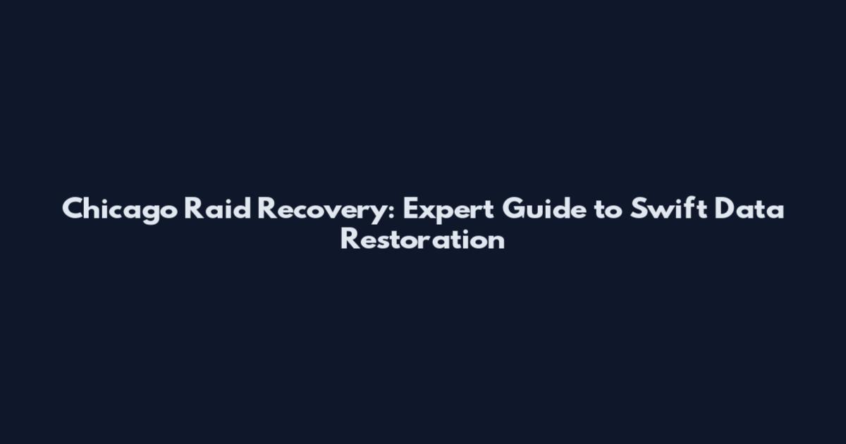 Chicago Raid Recovery: Expert Guide to Swift Data Restoration