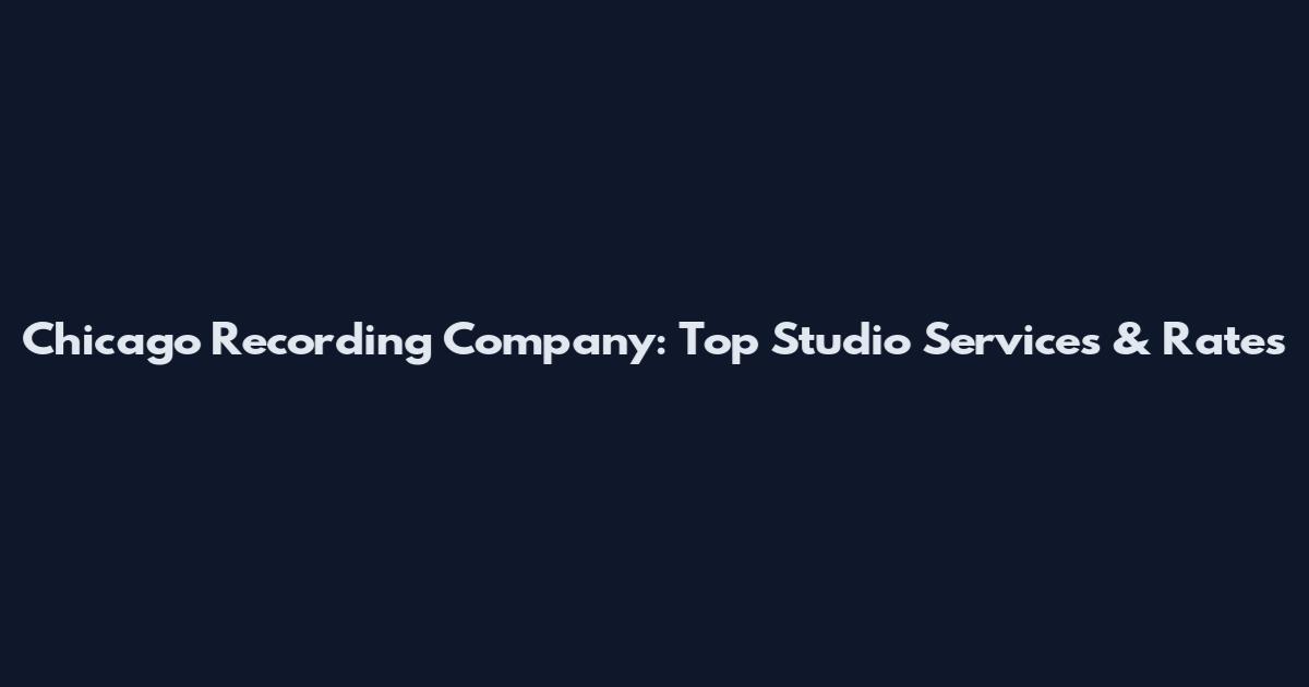 Chicago Recording Company: Top Studio Services & Rates