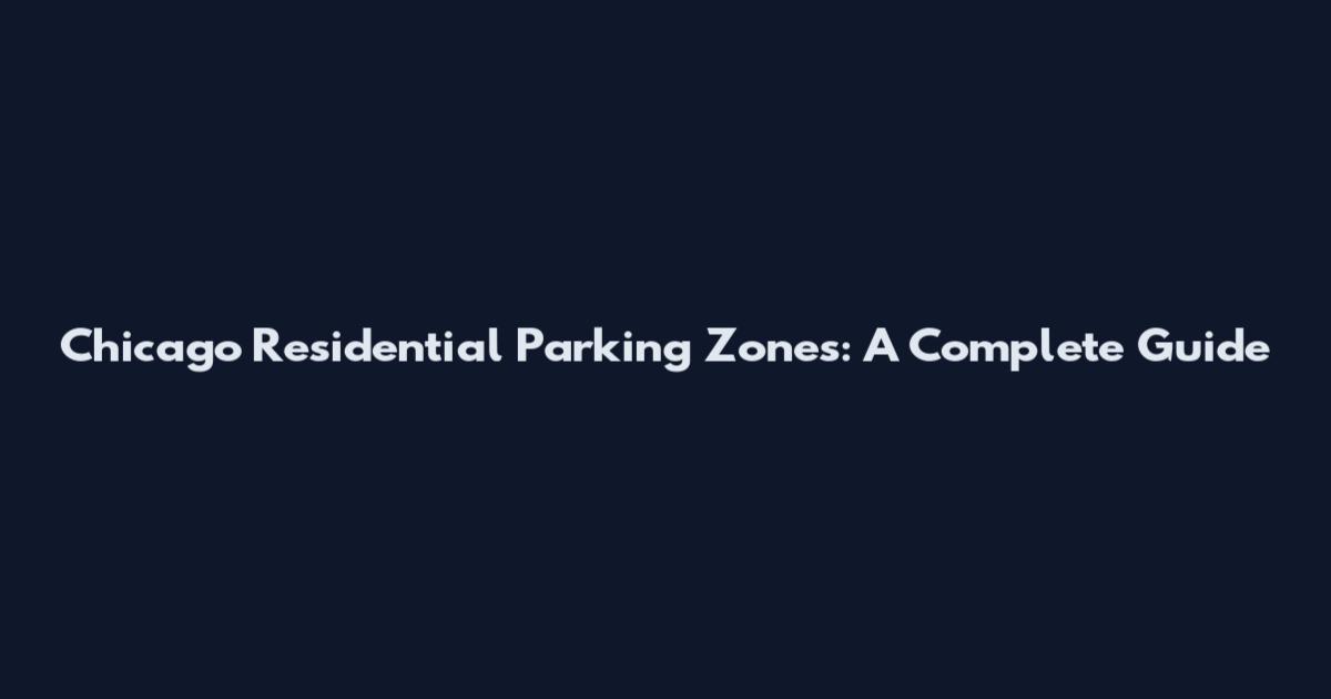 Chicago Residential Parking Zones: A Complete Guide