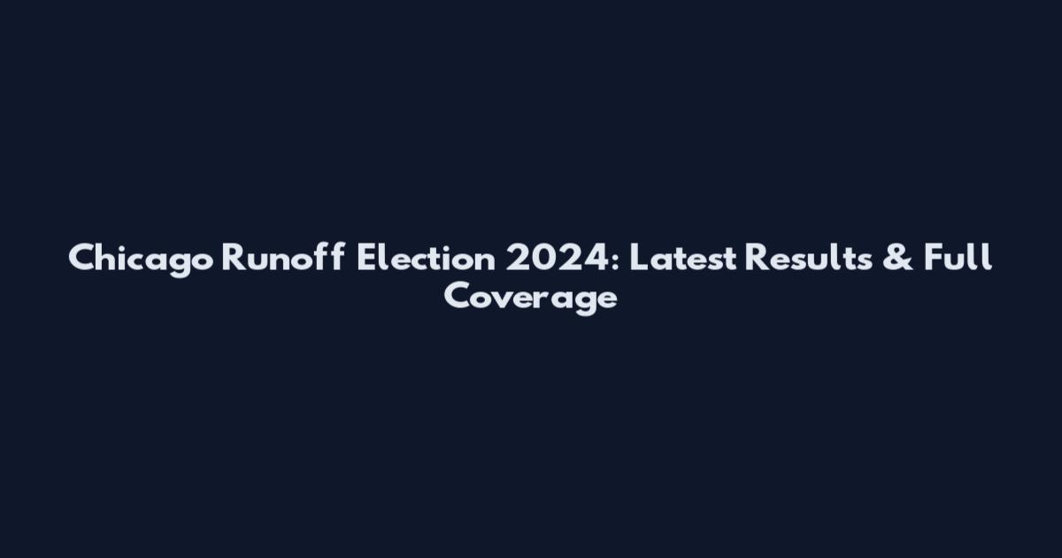 Chicago Runoff Election 2024: Latest Results & Full Coverage