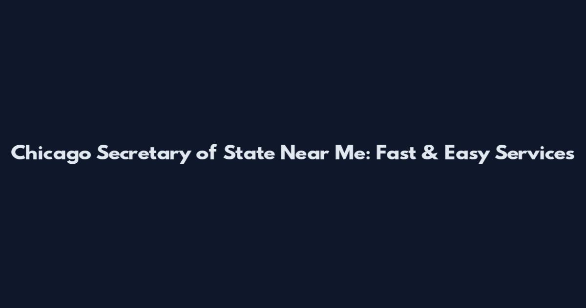 Chicago Secretary of State Near Me: Fast & Easy Services