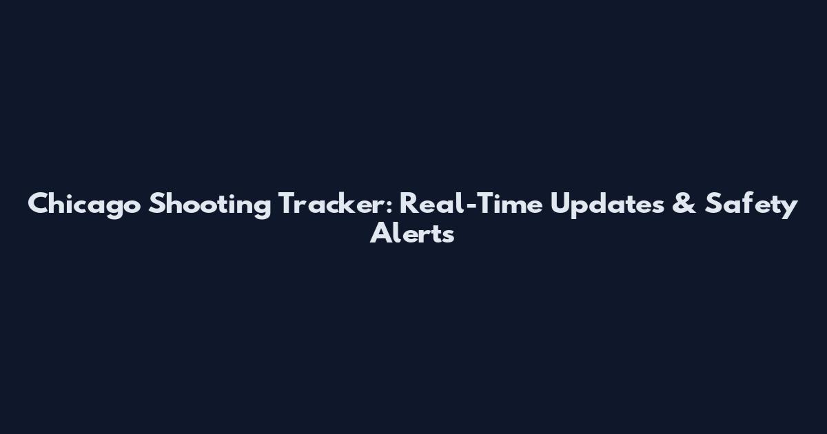 Chicago Shooting Tracker: Real-Time Updates & Safety Alerts