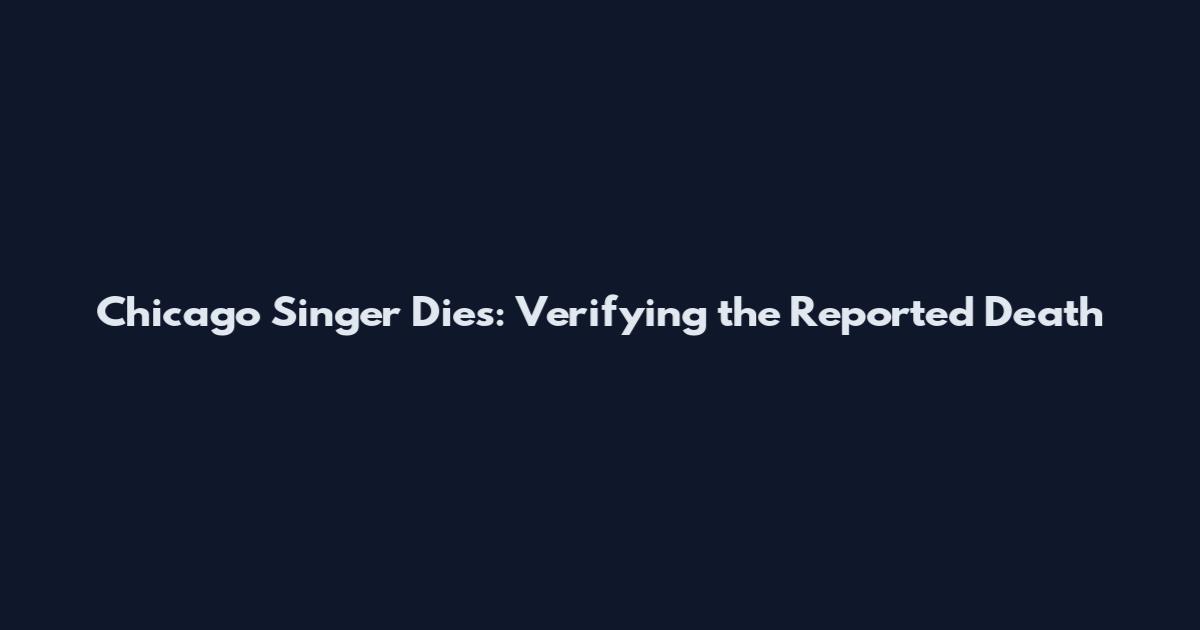 Chicago Singer Dies: Verifying the Reported Death