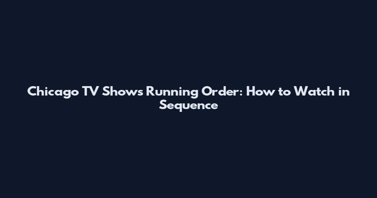 Chicago TV Shows Running Order: How to Watch in Sequence