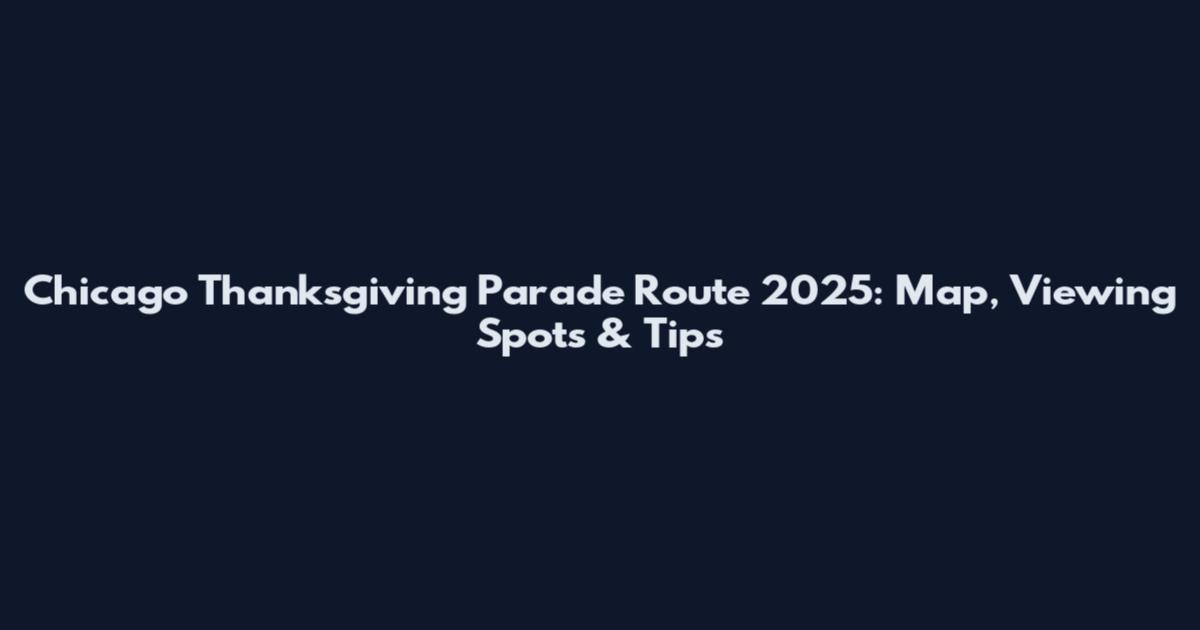 Chicago Thanksgiving Parade Route 2025: Map, Viewing Spots & Tips