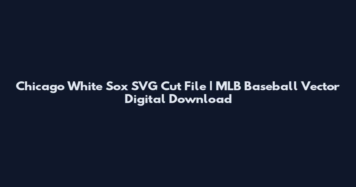 Chicago White Sox SVG Cut File | MLB Baseball Vector Digital Download