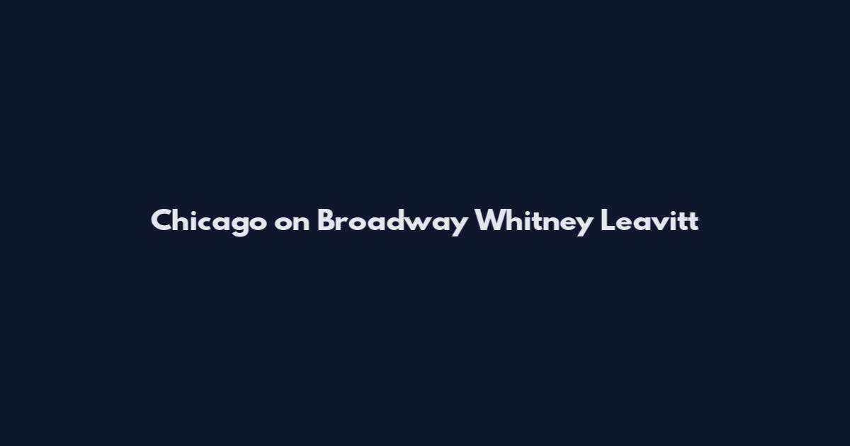 Chicago on Broadway Whitney Leavitt