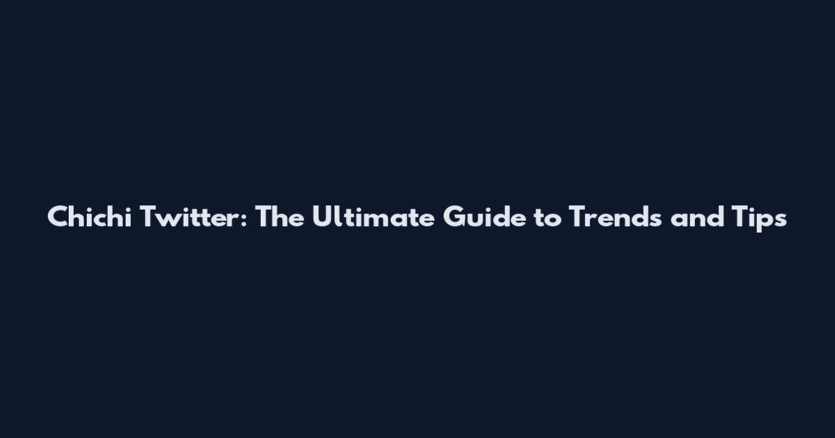 Chichi Twitter: The Ultimate Guide to Trends and Tips