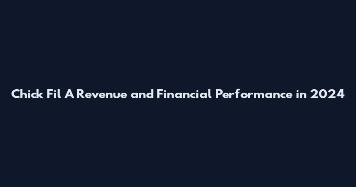 Chick Fil A Revenue and Financial Performance in 2024