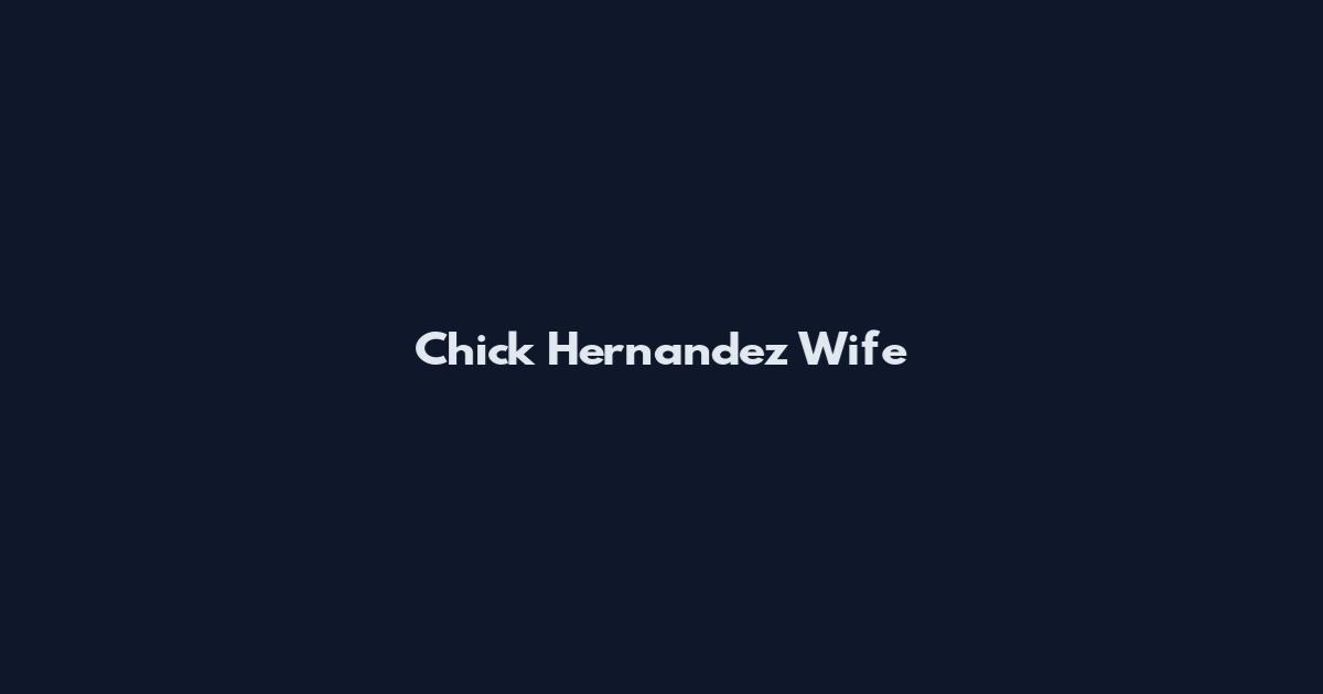 Chick Hernandez Wife