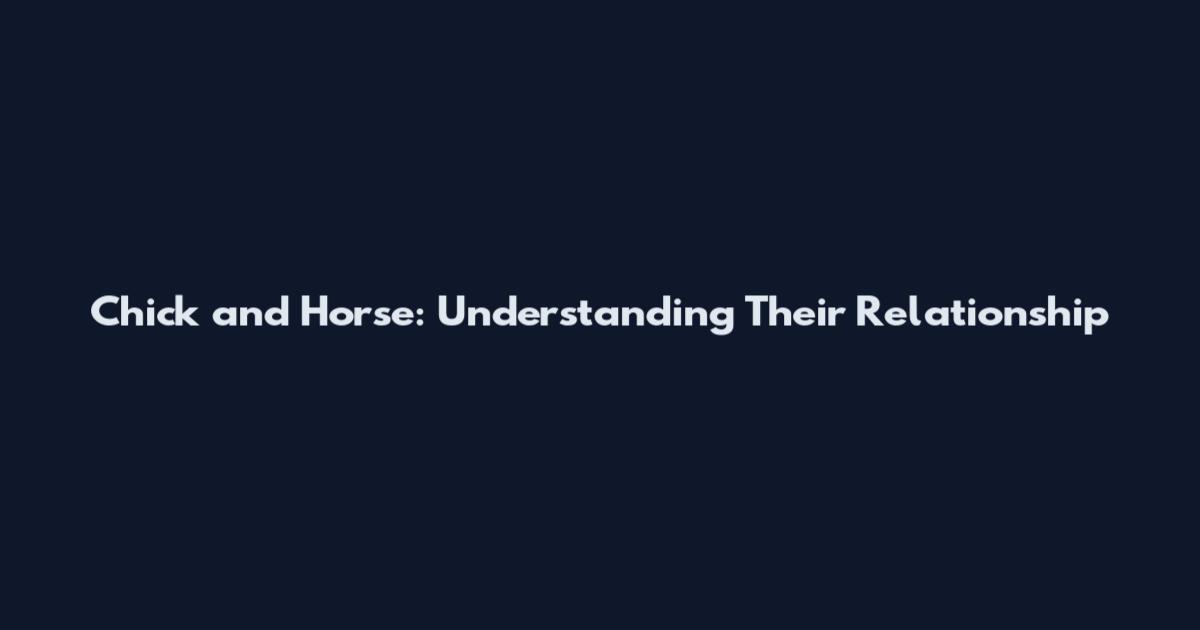 Chick and Horse: Understanding Their Relationship