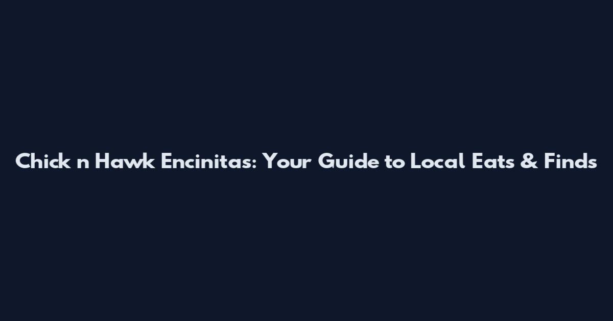 Chick n Hawk Encinitas: Your Guide to Local Eats & Finds