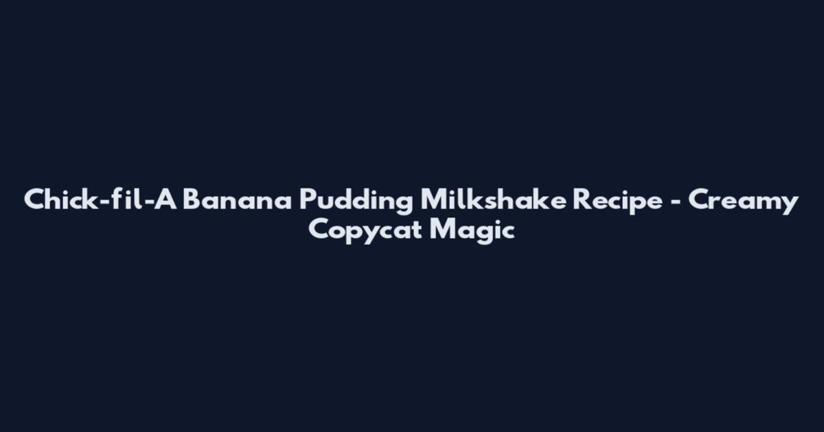 Chick-fil-A Banana Pudding Milkshake Recipe - Creamy Copycat Magic