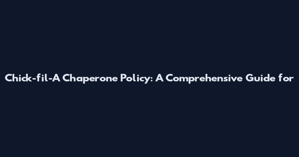 Chick-fil-A Chaperone Policy: A Comprehensive Guide for