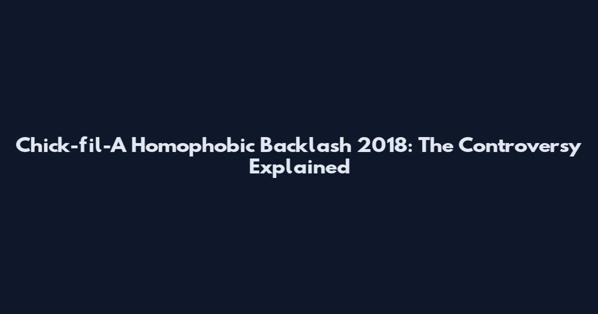 Chick-fil-A Homophobic Backlash 2018: The Controversy Explained