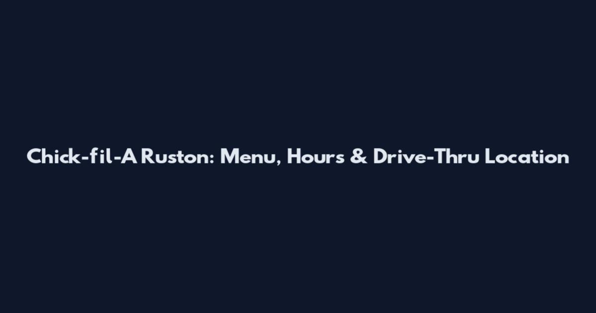 Chick-fil-A Ruston: Menu, Hours & Drive-Thru Location