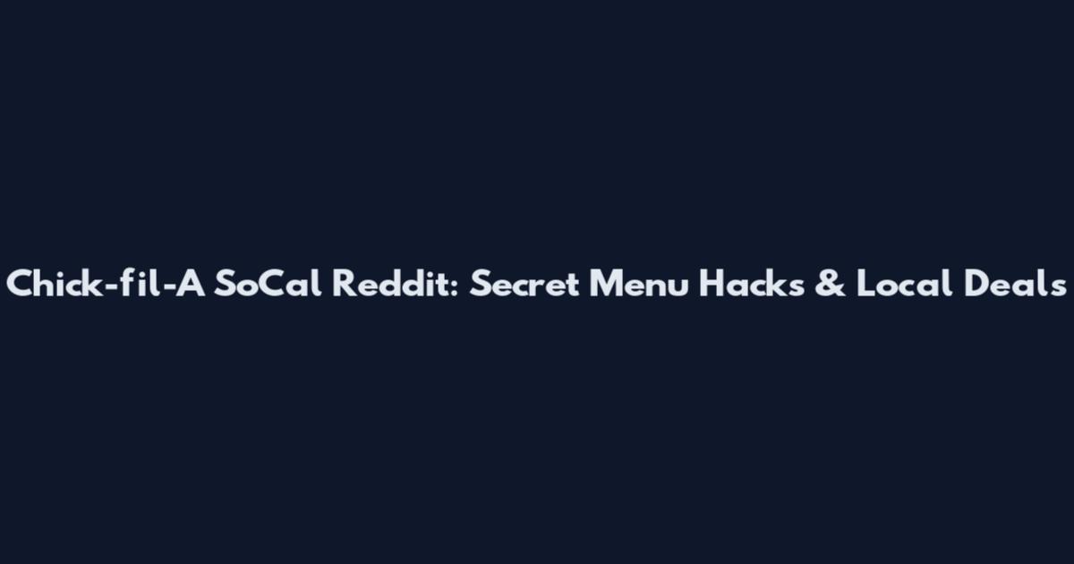 Chick-fil-A SoCal Reddit: Secret Menu Hacks & Local Deals