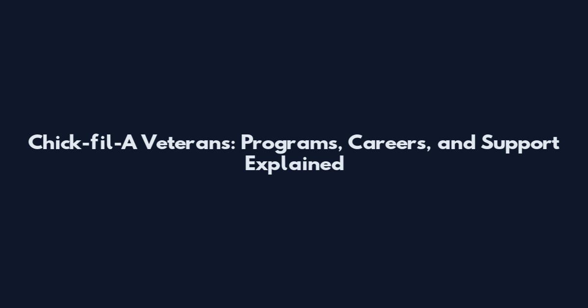 Chick-fil-A Veterans: Programs, Careers, and Support Explained