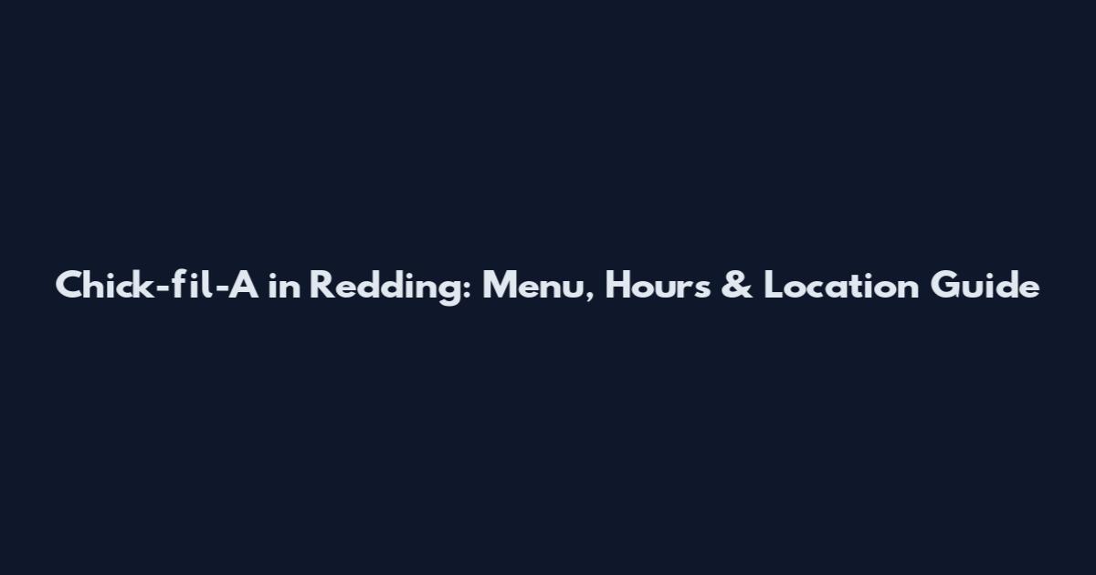 Chick-fil-A in Redding: Menu, Hours & Location Guide