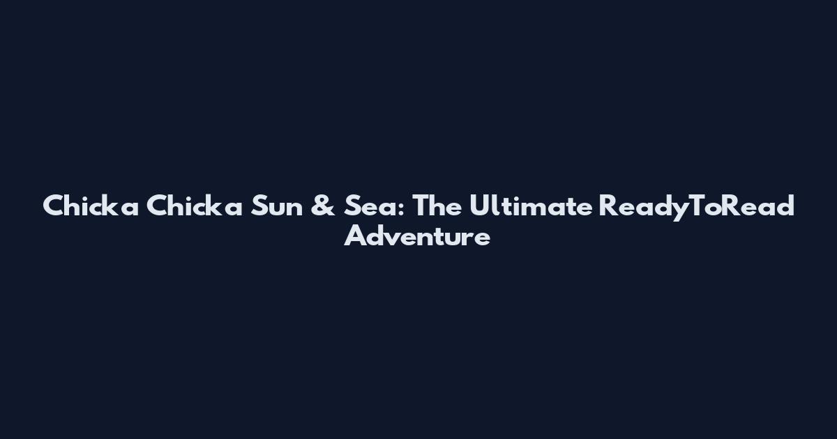 Chicka Chicka Sun & Sea: The Ultimate ReadyToRead Adventure