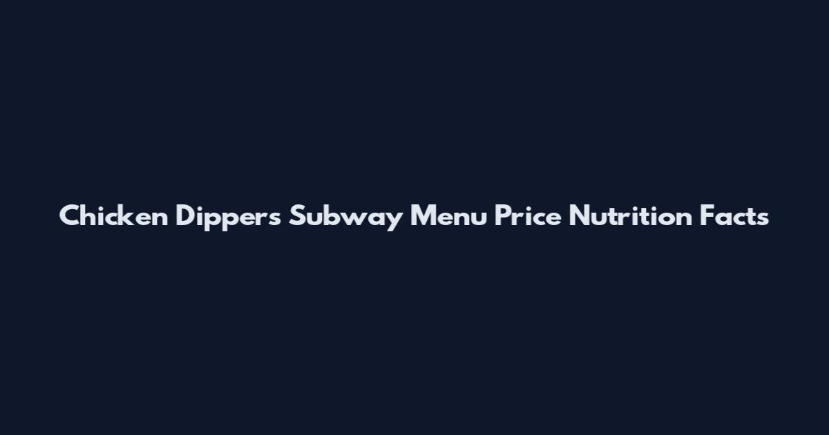 Chicken Dippers Subway Menu Price Nutrition Facts