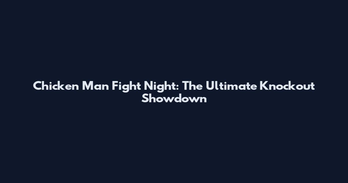 Chicken Man Fight Night: The Ultimate Knockout Showdown