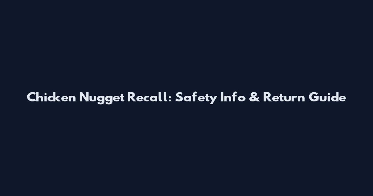 Chicken Nugget Recall: Safety Info & Return Guide