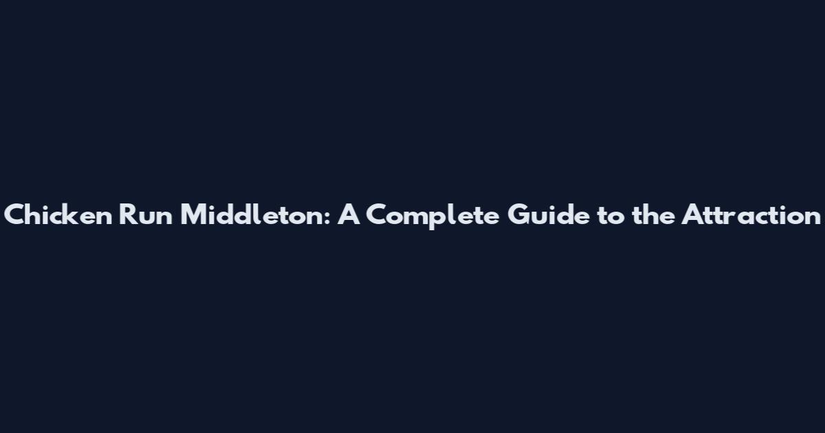 Chicken Run Middleton: A Complete Guide to the Attraction