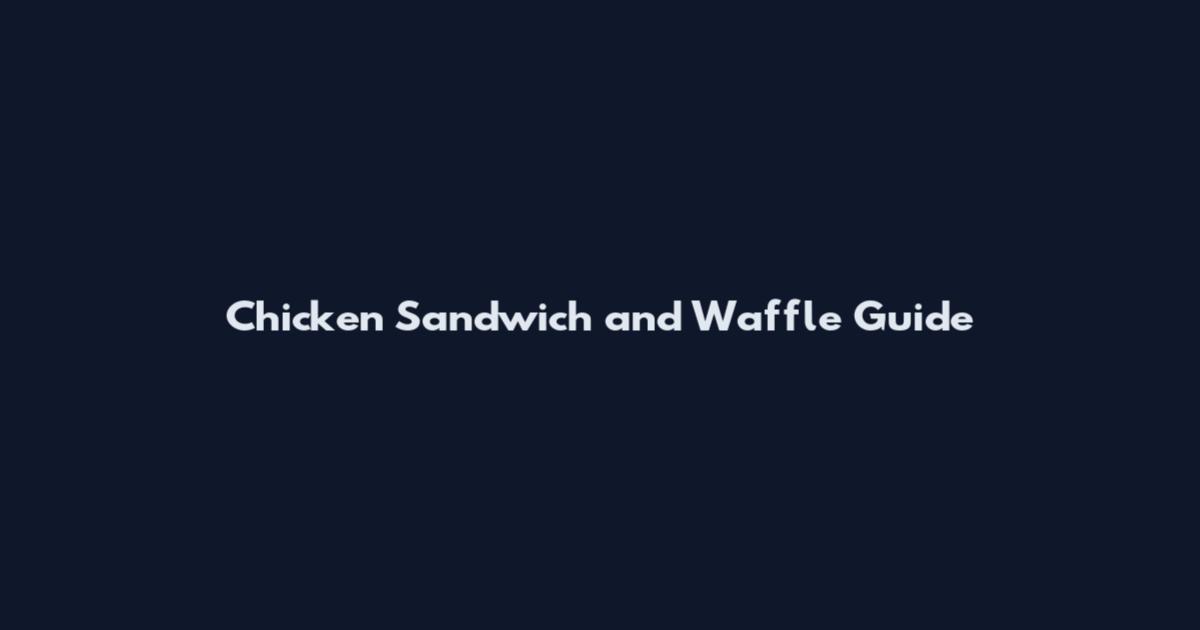 Chicken Sandwich and Waffle Guide