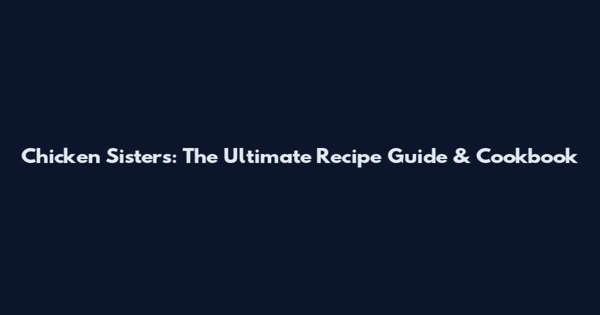 Chicken Sisters: The Ultimate Recipe Guide & Cookbook