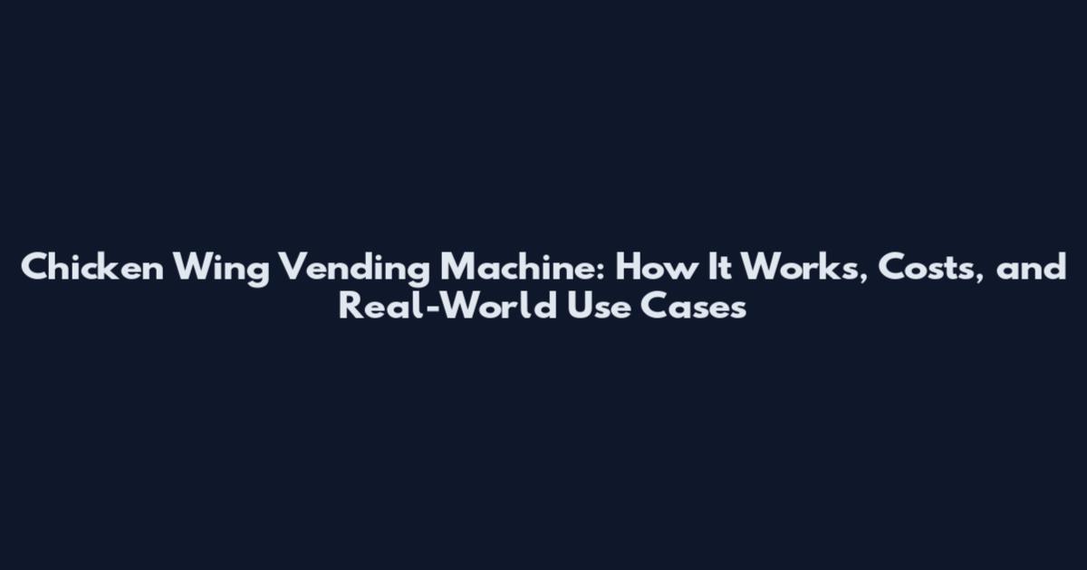Chicken Wing Vending Machine: How It Works, Costs, and Real-World Use Cases
